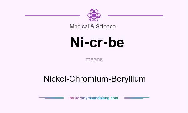 What does Ni-cr-be mean? It stands for Nickel-Chromium-Beryllium