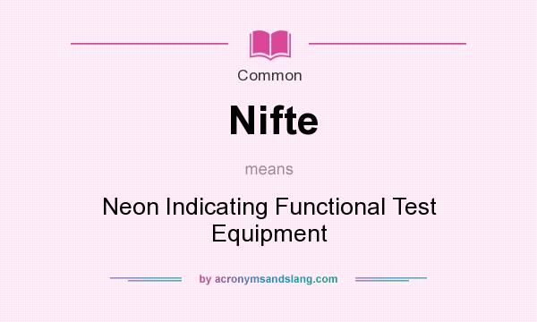 What does Nifte mean? It stands for Neon Indicating Functional Test Equipment