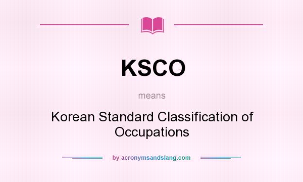 What does KSCO mean? It stands for Korean Standard Classification of Occupations