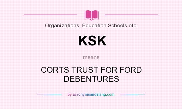 What does KSK mean? It stands for CORTS TRUST FOR FORD DEBENTURES