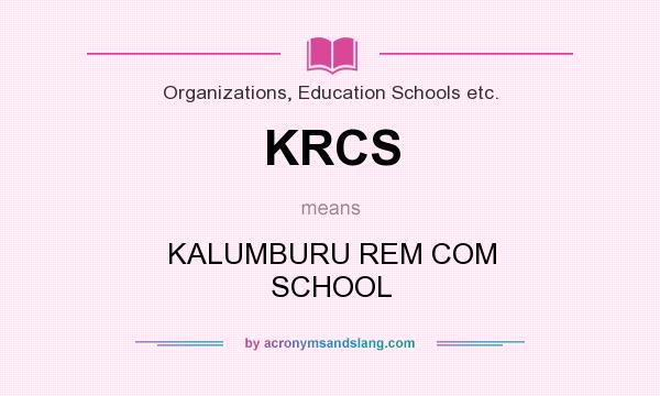 What does KRCS mean? It stands for KALUMBURU REM COM SCHOOL