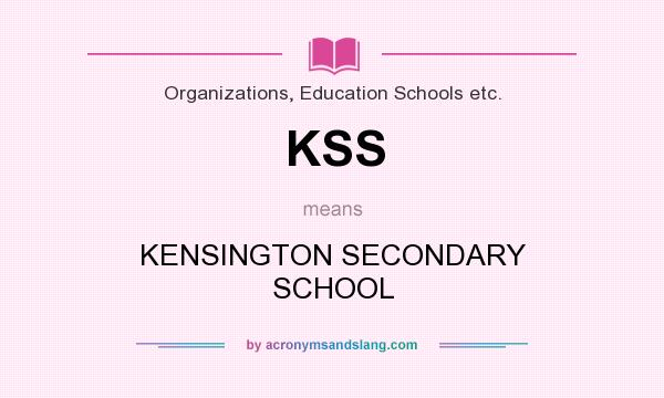 What does KSS mean? It stands for KENSINGTON SECONDARY SCHOOL