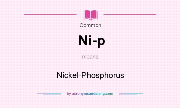 What does Ni-p mean? It stands for Nickel-Phosphorus