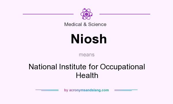 What does Niosh mean? It stands for National Institute for Occupational Health