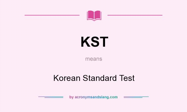 What does KST mean? It stands for Korean Standard Test