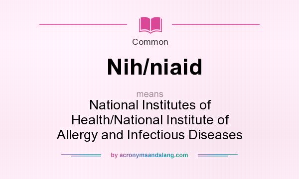 What does Nih/niaid mean? It stands for National Institutes of Health/National Institute of Allergy and Infectious Diseases