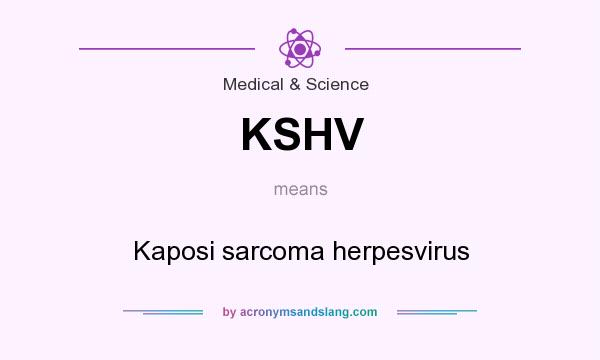 What does KSHV mean? It stands for Kaposi sarcoma herpesvirus