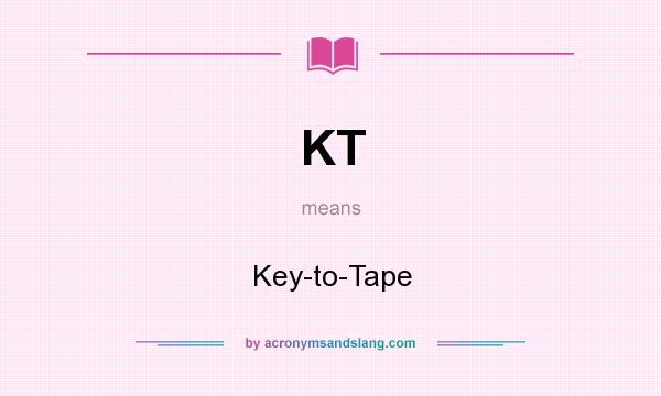 What does KT mean? It stands for Key-to-Tape