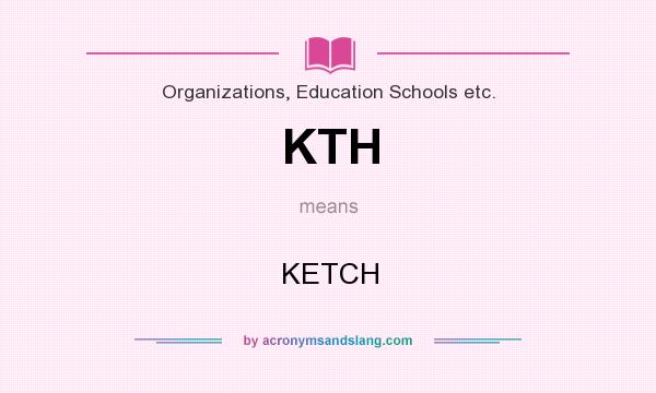 What does KTH mean? It stands for KETCH