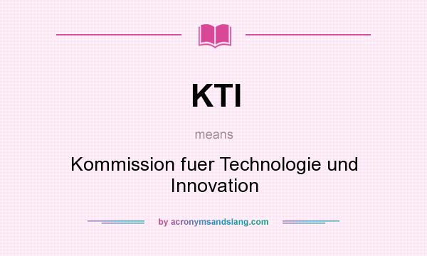 What does KTI mean? It stands for Kommission fuer Technologie und Innovation