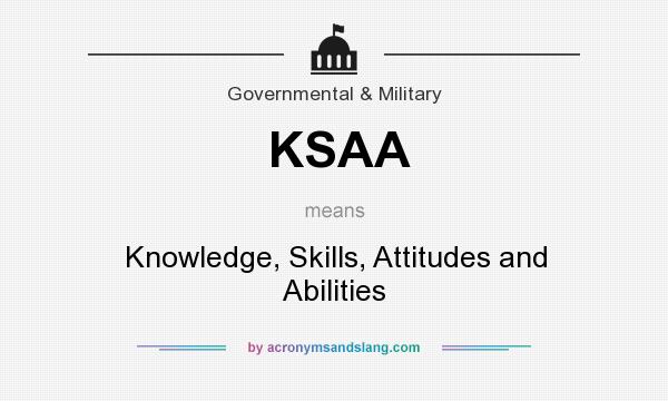 What does KSAA mean? It stands for Knowledge, Skills, Attitudes and Abilities