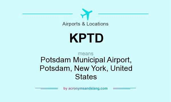 What does KPTD mean? It stands for Potsdam Municipal Airport, Potsdam, New York, United States