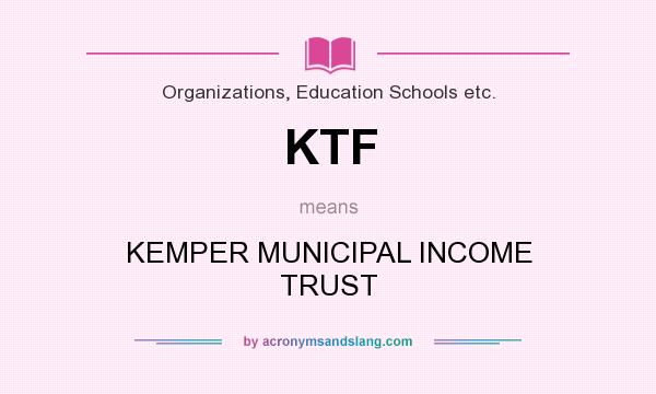 What does KTF mean? It stands for KEMPER MUNICIPAL INCOME TRUST