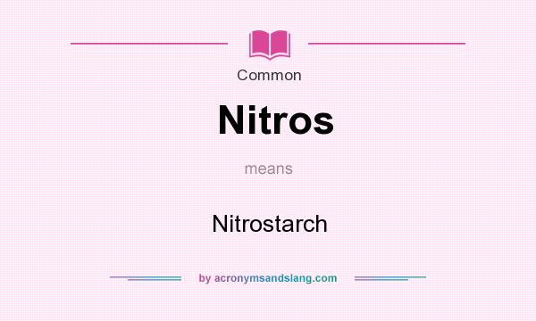 What does Nitros mean? It stands for Nitrostarch