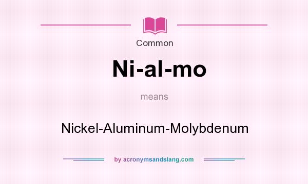 What does Ni-al-mo mean? It stands for Nickel-Aluminum-Molybdenum