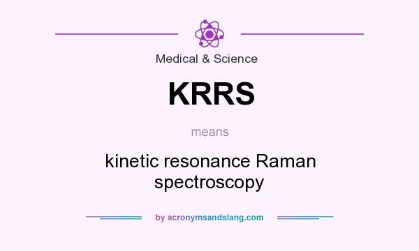 What does KRRS mean? It stands for kinetic resonance Raman spectroscopy
