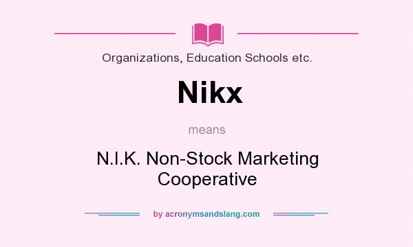 What does Nikx mean? It stands for N.I.K. Non-Stock Marketing Cooperative