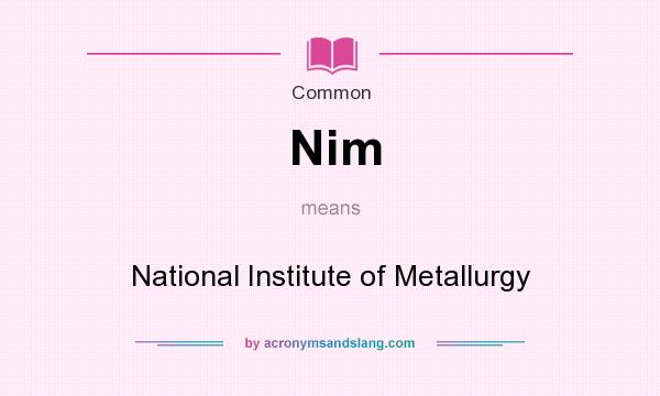 What does Nim mean? It stands for National Institute of Metallurgy