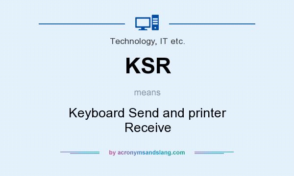What does KSR mean? It stands for Keyboard Send and printer Receive
