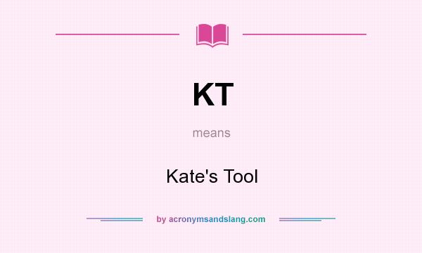 What does KT mean? It stands for Kate`s Tool