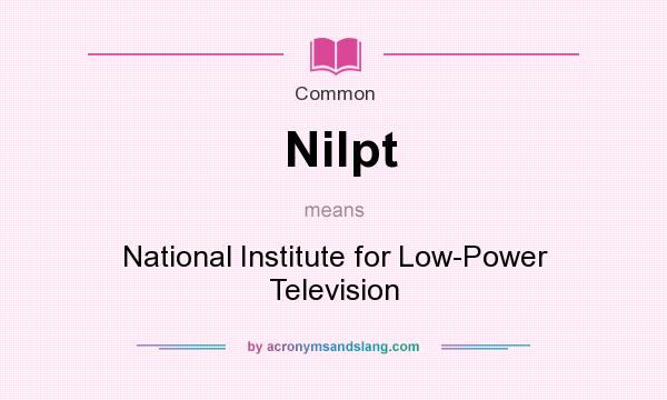 What does Nilpt mean? It stands for National Institute for Low-Power Television