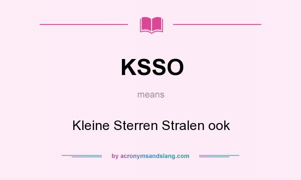What does KSSO mean? It stands for Kleine Sterren Stralen ook