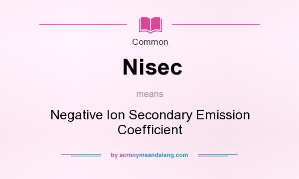What does Nisec mean? It stands for Negative Ion Secondary Emission Coefficient