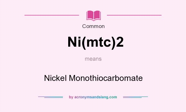 What does Ni(mtc)2 mean? It stands for Nickel Monothiocarbomate