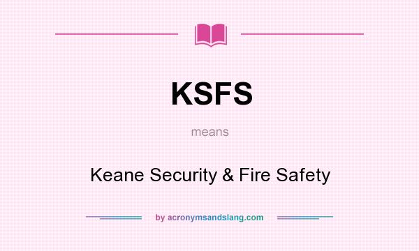 What does KSFS mean? It stands for Keane Security & Fire Safety