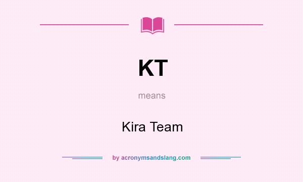 What does KT mean? It stands for Kira Team