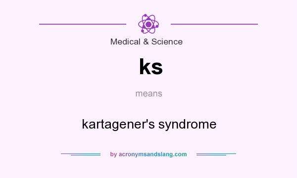 What does ks mean? It stands for kartagener`s syndrome