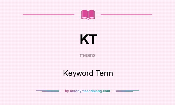What does KT mean? It stands for Keyword Term