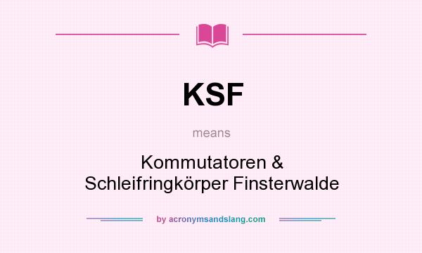 What does KSF mean? It stands for Kommutatoren & Schleifringkörper Finsterwalde