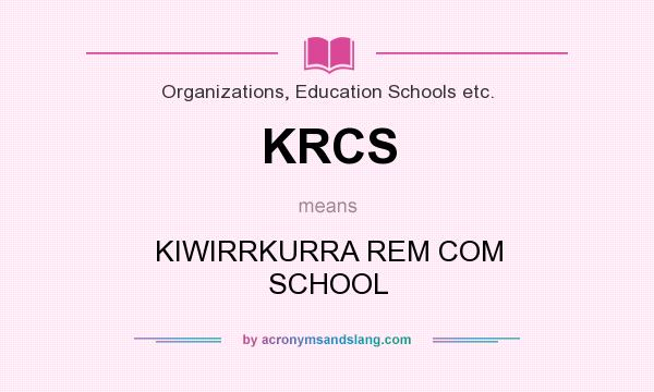 What does KRCS mean? It stands for KIWIRRKURRA REM COM SCHOOL