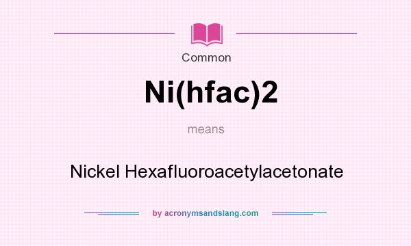 What does Ni(hfac)2 mean? It stands for Nickel Hexafluoroacetylacetonate