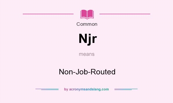 What does Njr mean? It stands for Non-Job-Routed