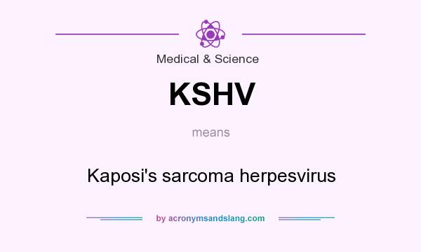 What does KSHV mean? It stands for Kaposi`s sarcoma herpesvirus
