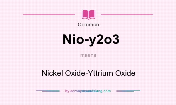 What does Nio-y2o3 mean? It stands for Nickel Oxide-Yttrium Oxide
