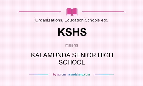 What does KSHS mean? It stands for KALAMUNDA SENIOR HIGH SCHOOL