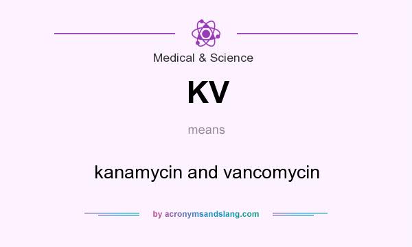 What does KV mean? It stands for kanamycin and vancomycin