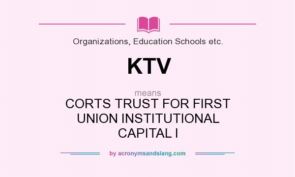 What does KTV mean? It stands for CORTS TRUST FOR FIRST UNION INSTITUTIONAL CAPITAL I