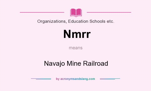 What does Nmrr mean? It stands for Navajo Mine Railroad