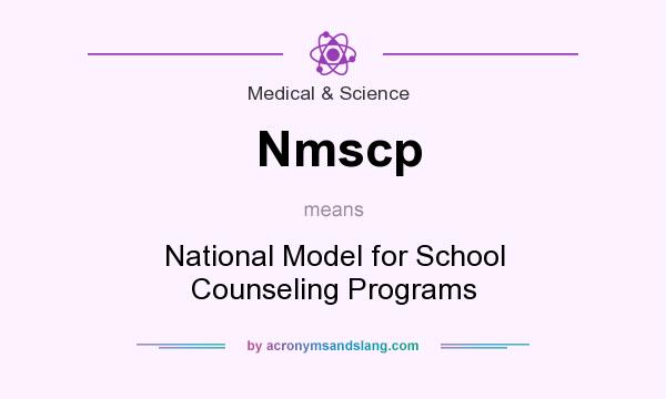 What does Nmscp mean? It stands for National Model for School Counseling Programs