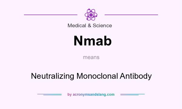 What does Nmab mean? It stands for Neutralizing Monoclonal Antibody
