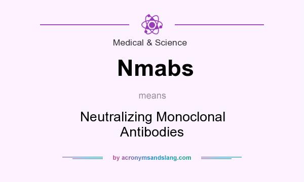 What does Nmabs mean? It stands for Neutralizing Monoclonal Antibodies