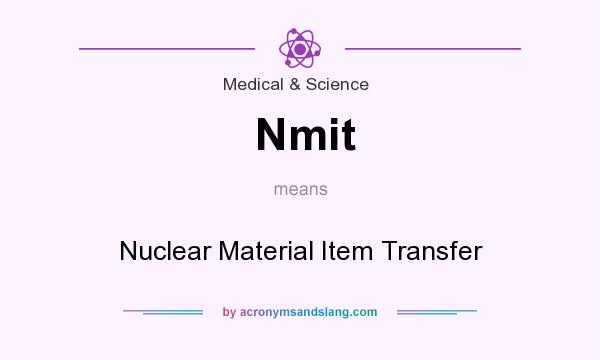 What does Nmit mean? It stands for Nuclear Material Item Transfer