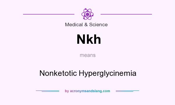 What does Nkh mean? It stands for Nonketotic Hyperglycinemia