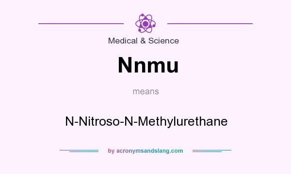 What does Nnmu mean? It stands for N-Nitroso-N-Methylurethane