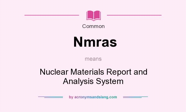 What does Nmras mean? It stands for Nuclear Materials Report and Analysis System