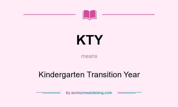 What does KTY mean? It stands for Kindergarten Transition Year